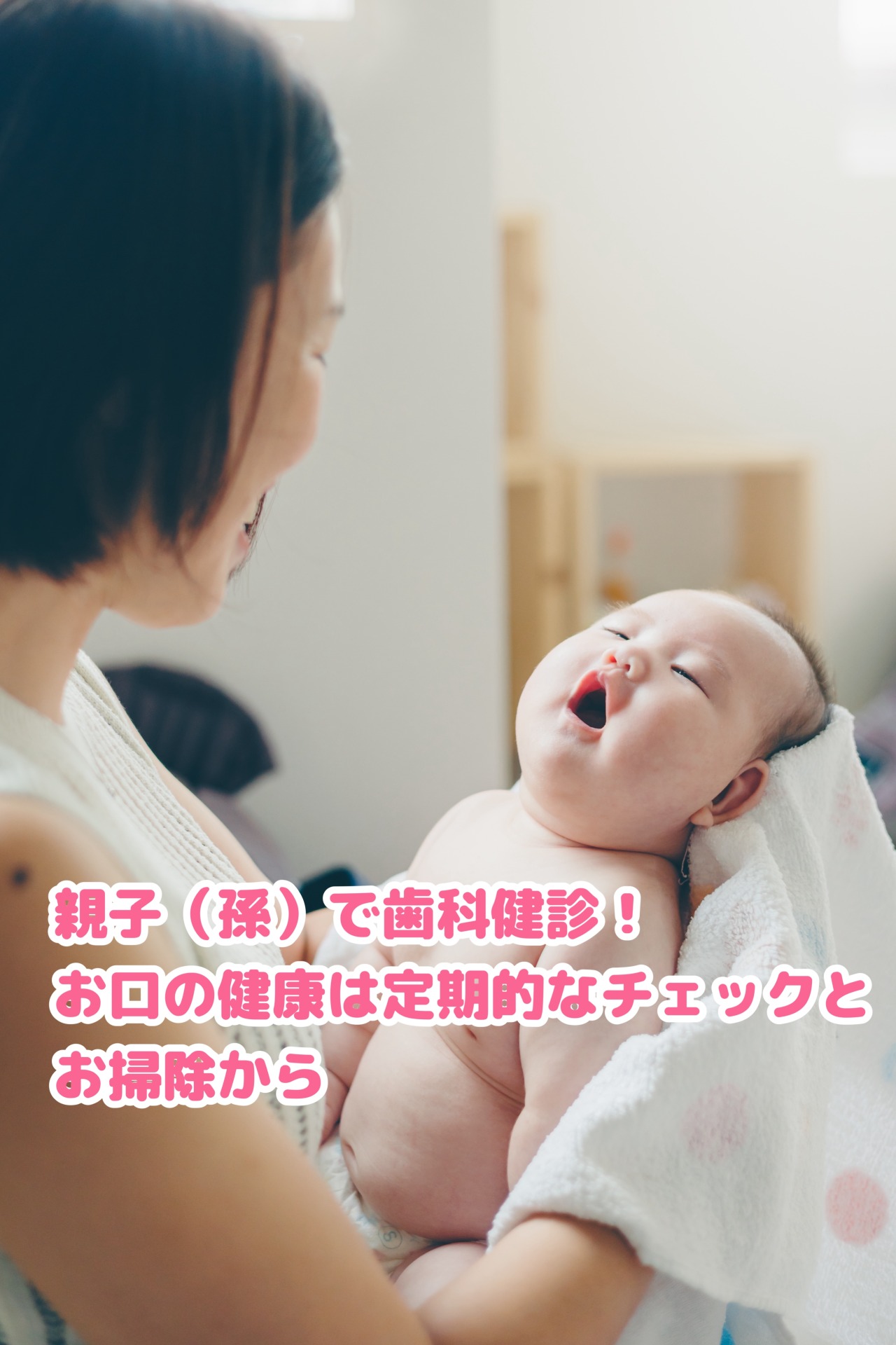 親子（孫）で歯科健診！お口の健康は定期的なチェックとお掃除から